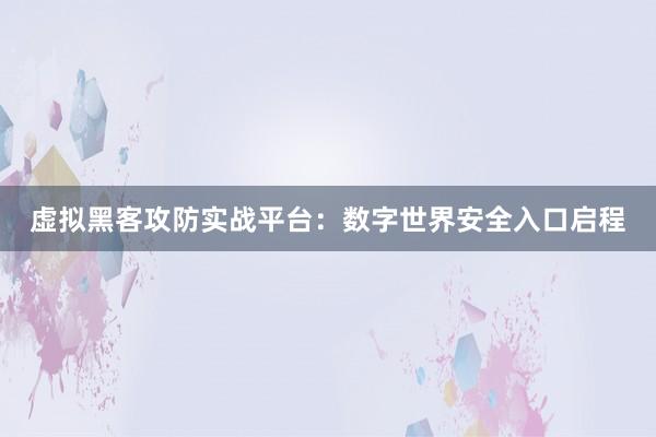 虚拟黑客攻防实战平台：数字世界安全入口启程